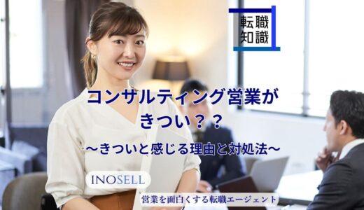 コンサルティング営業がきついと言われるのはなぜ？どこが大変なのか紹介