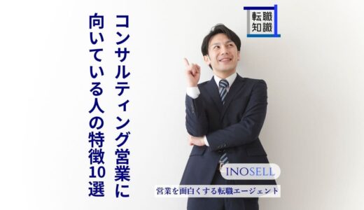 コンサルティング営業に向いている人の特徴10選！必要なスキルも解説