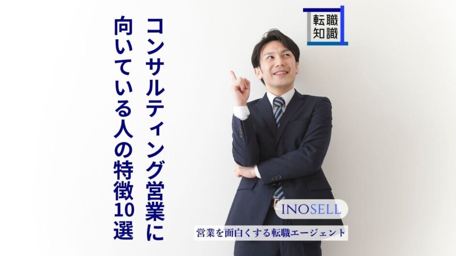 コンサルティング営業に向いている人の特徴10選！必要なスキルも解説