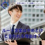 ルート営業はやめとけと言われる理由は？楽すぎという意見も含めて徹底解説