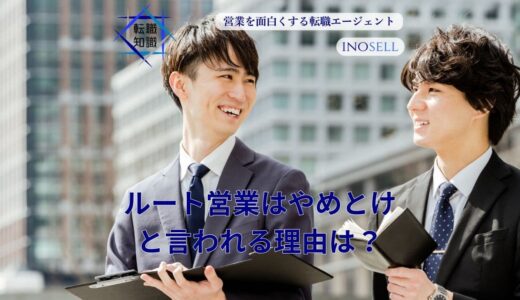 ルート営業はやめとけと言われる理由は？楽すぎという意見も含めて徹底解説