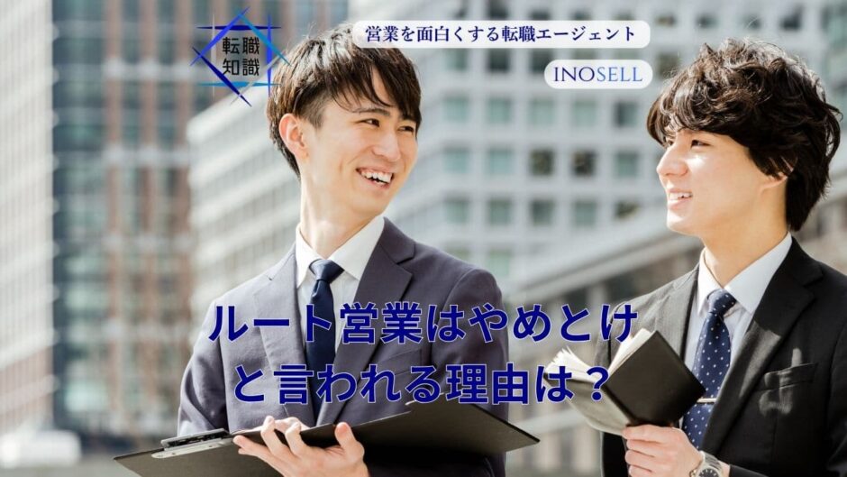 ルート営業はやめとけと言われる理由は？楽すぎという意見も含めて徹底解説