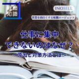 仕事に集中できないのはなぜ？原因を知って対策方法を考えよう