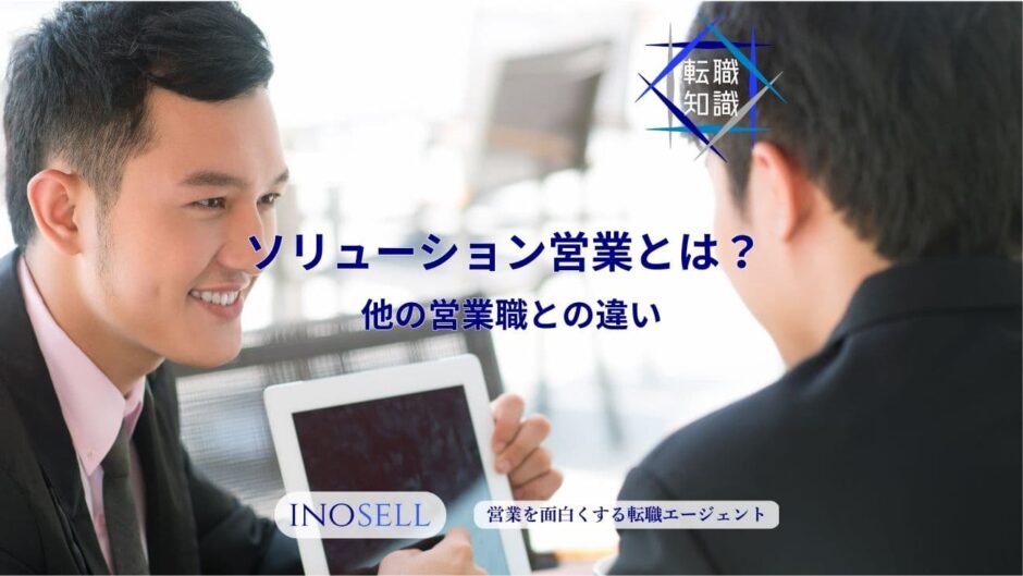 ソリューション営業とは？他の営業との違いや必要なスキル、向いている人の特徴を解説